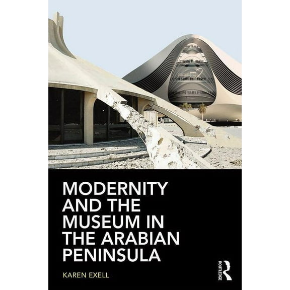 Modernity and the Museum in the Arabian Peninsula, (Paperback)