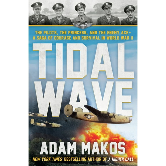 Tidal Wave: The Pilots, the Princess, and the Enemy Ace - A Saga of Courage and Survival in WWII, (Hardcover)
