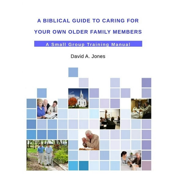 A Biblical Guide to Caring for Your Own Older Family Members (Paperback)