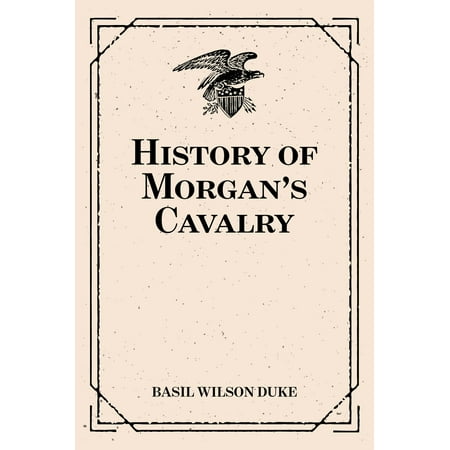 History of Morgan's Cavalry - eBook (Best Cavalry In History)