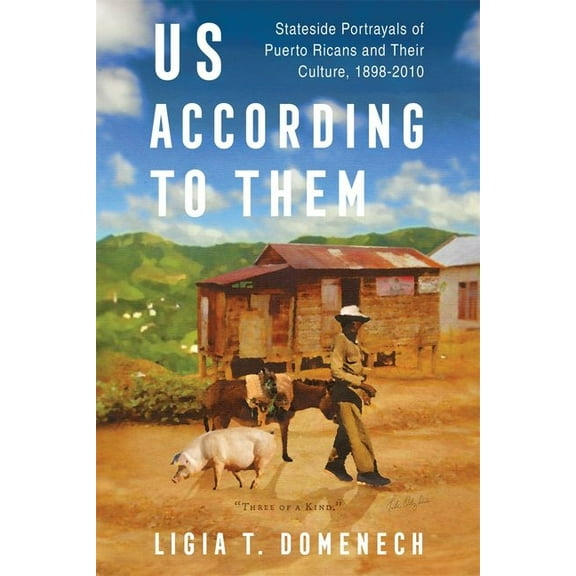 Us According to Them: Stateside Portrayals of Puerto Ricans and Their Culture, 1898-2010, (Hardcover)