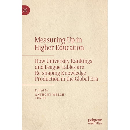 Measuring Up in Higher Education : How University Rankings and League Tables Are Re-Shaping Knowledge Production in the Global Era (Hardcover)