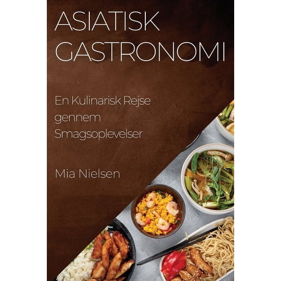 Asiatisk Gastronomi: En Kulinarisk Rejse gennem Smagsoplevelser, (Paperback)