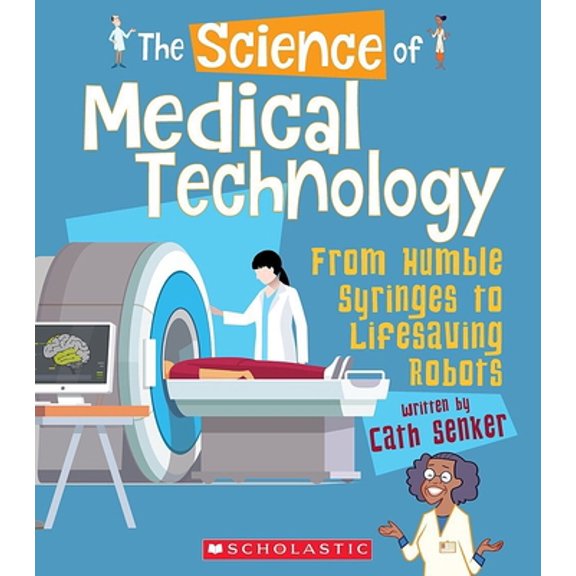 Pre-Owned The Science of Medical Technology: From Humble Syringes to Lifesaving Robots (the Science of Engineering) (Paperback) 0531133931 9780531133934