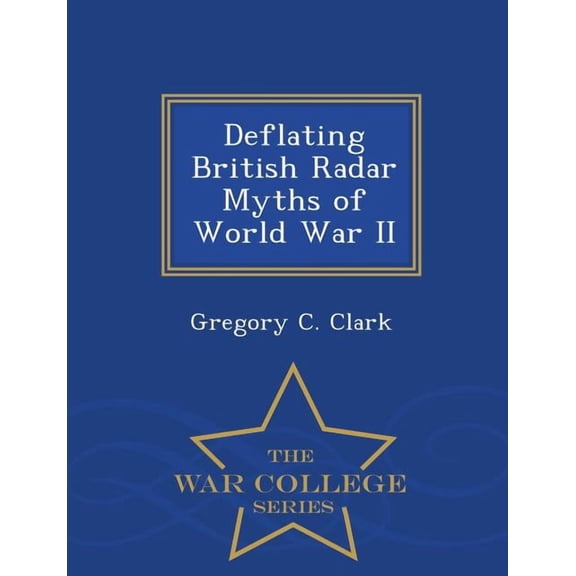 Deflating British Radar Myths of World War II - War College Series (Paperback)