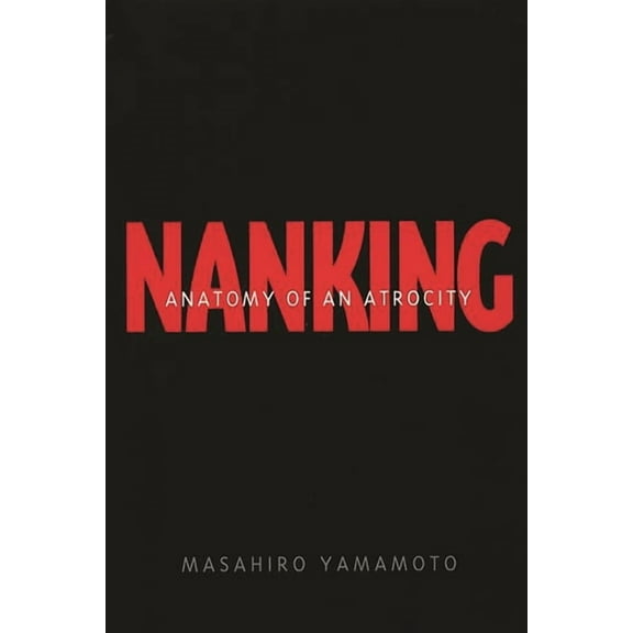 Nanking: Anatomy of an Atrocity, (Hardcover)
