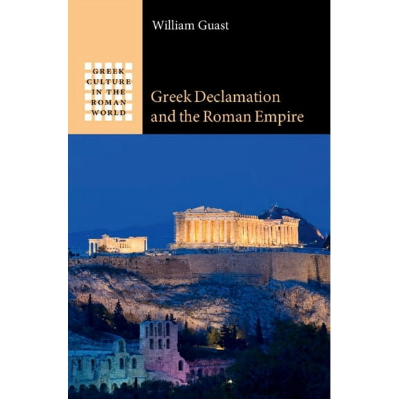 Greek Culture in the Roman World Greek Declamation and the Roman Empire, (Hardcover)