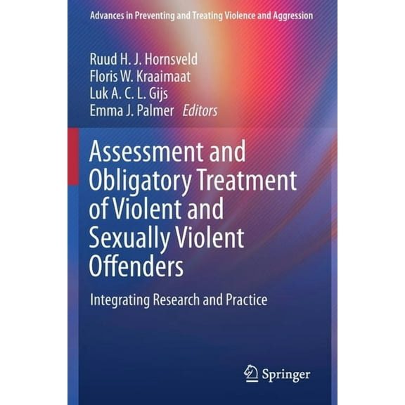 Advances in Preventing and Treating Viol Assessment and Obligatory Treatment of Violent and Sexually Violent Offenders: Integrating Research and Practice, (Paperback)
