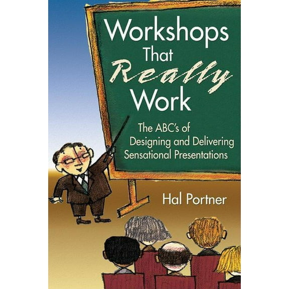 Workshops That Really Work: The Abc's of Designing and Delivering Sensational Presentations, (Paperback)