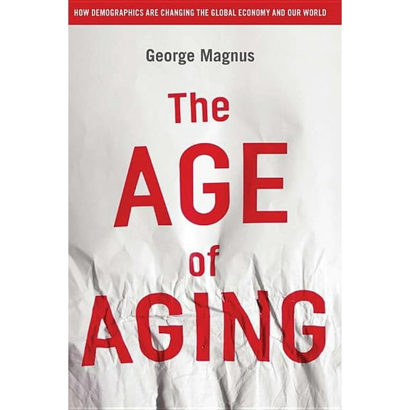 The Age of Aging: How Demographics Are Changing the Global Economy and Our World, (Hardcover)