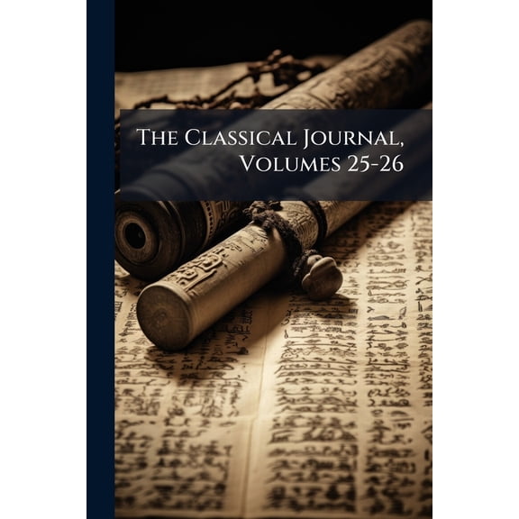 The Classical Journal, Volumes 25-26 (Paperback)