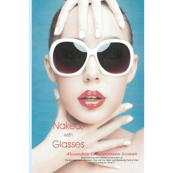 Naked, with Glasses (Paperback) by Alexandria Constantinova Szeman