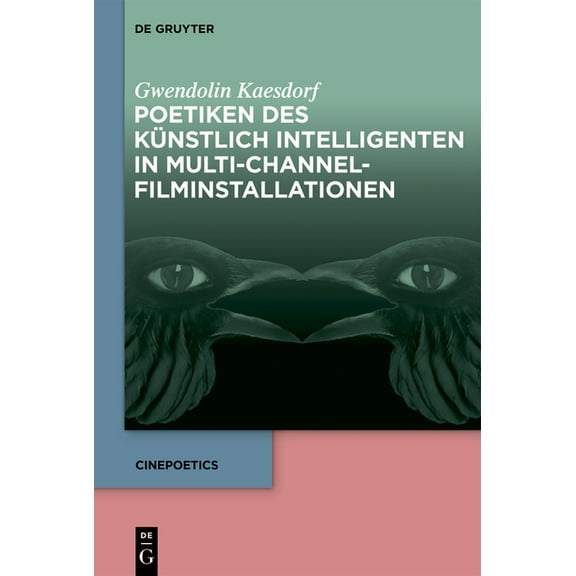 Cinepoetics Poetiken Des KÃ¼nstlich Intelligenten in Multi-Channel-Filminstallationen, Book 18, (Hardcover)