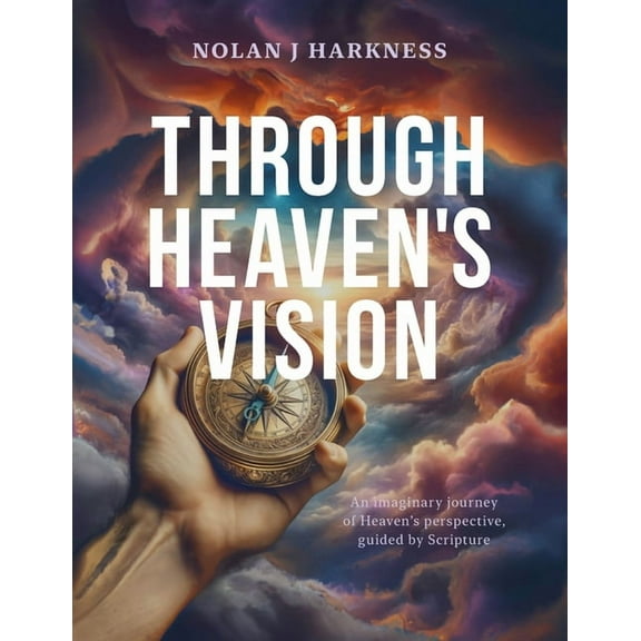 Through Heaven's Vision: An Imaginary Journey of Heaven's Perspective, Guided by Scripture, (Paperback)