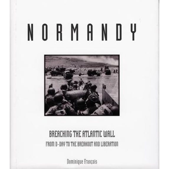 Pre-Owned Normandy: Breaching the Atlantic Wall from D-Day to the Breakout and Liberation (Hardcover) 0785830863 9780785830863