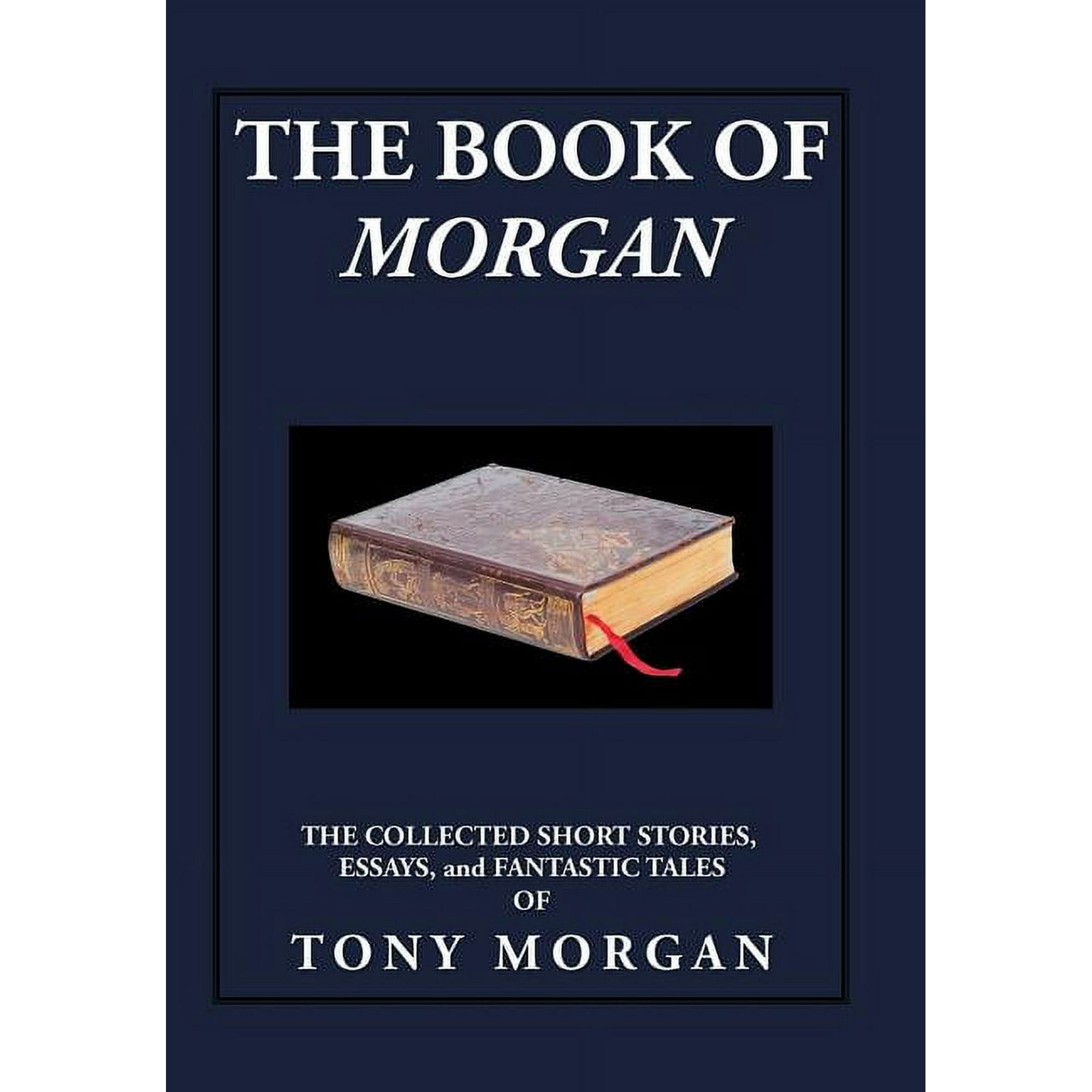 The Book of Morgan: The Collected Short Stories Essays and Fantastic Tales (Hardcover)