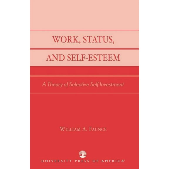 Work, Status, and Self-Esteem: A Theory of Selective Self Investment, (Paperback)
