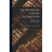 The Works Of Samuel Richardson : The History Of Sir Charles Grandison (Hardcover)