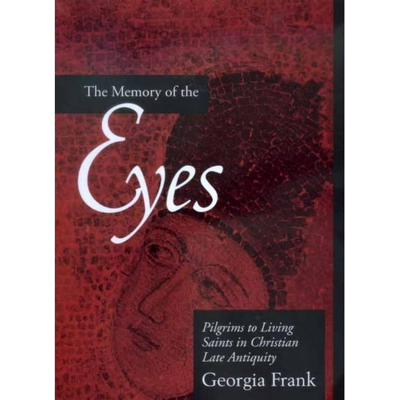 Transformation of the Classical Heritage: The Memory of the Eyes : Pilgrims to Living Saints in Christian Late Antiquity (Series #30) (Edition 1) (Hardcover)
