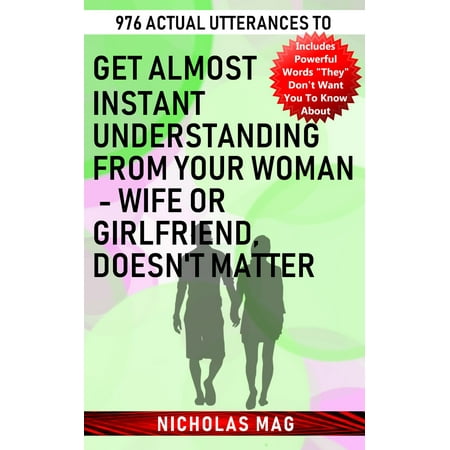 976 Actual Utterances to Get Almost Instant Understanding from Your Woman: Wife or Girlfriend, Doesn't Matter - (Best Way To Get A Girlfriend In High School)