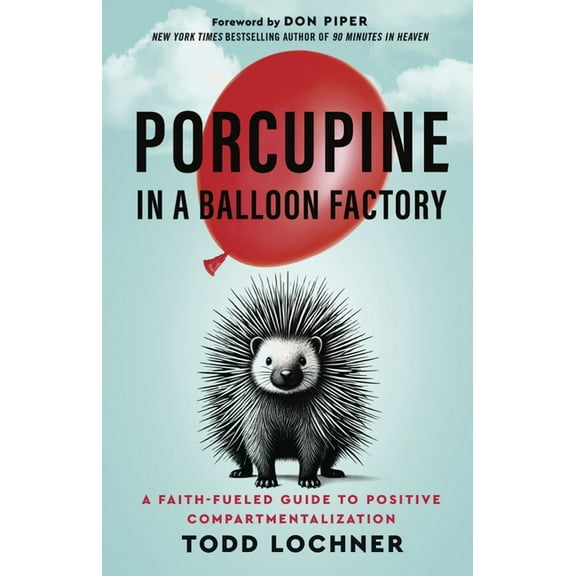 Porcupine in a Balloon Factory: A Faith-Fueled Guide to Positive Compartmentalization, (Paperback)