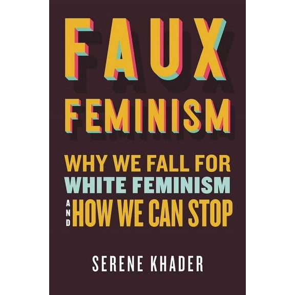 Faux Feminism: Why We Fall for White Feminism and How We Can Stop, (Hardcover)