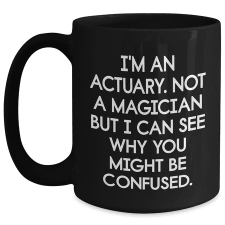 Actuary Humor Black Coffee Mugs, Gifts from Men to Actuary Friends and Family, Mother's Day Unique Gifts, Funny Quote