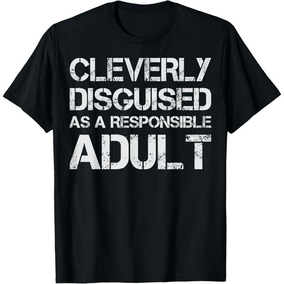 Cleverly Disguised As A Responsible Adult Saying T-Shirt