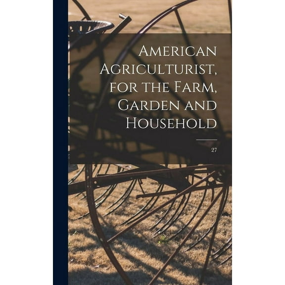 American Agriculturist, for the Farm, Garden and Household; 27 (Hardcover)