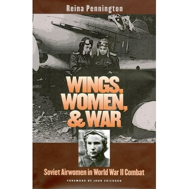 Wings, Women, and War: Soviet Airwomen in World War II Combat, (Paperback)