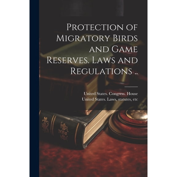 Protection of Migratory Birds and Game Reserves. Laws and Regulations .. (Paperback)