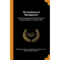 The Gardiners of Narragansett : Being a Genealogy of the Descendants of George Gardiner, the Colonist, 1638 (Paperback)