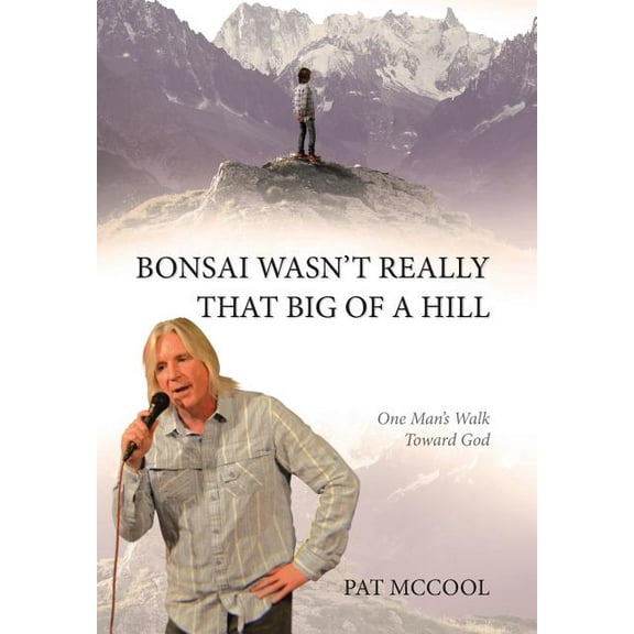 Bonsai Wasn't Really That Big Of A Hill: One Man's Walk Toward God, (Hardcover)