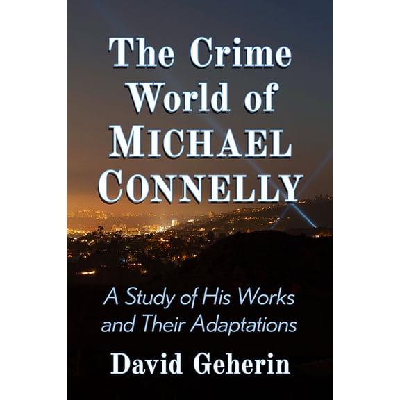 The Crime World of Michael Connelly: A Study of His Works and Their Adaptations, (Paperback)