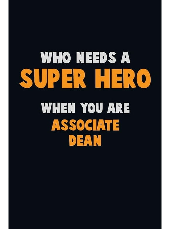 Who Need A SUPER HERO, When You Are Associate Dean : 6X9 Career Pride 120 pages Writing Notebooks (Paperback)