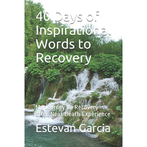40 Days of Inspirational Words to Recovery : My Journey to Recovery after Near Death Experience (Paperback)