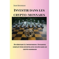 Investir dans les crypto-monnaies: Du dÃ©butant Ã  l'investisseur: Un manuel complet pour investir avec succÃ¨s dans l, (Paperback)