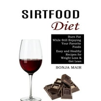 Sirtfood Diet: Easy and Healthy Recipes for Weight Loss & Get Lean (Burn Fat While Still Enjoying Your Favorite Foods) (Paperback)