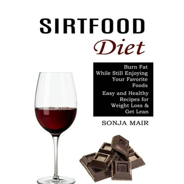 Sirtfood Diet: Easy and Healthy Recipes for Weight Loss & Get Lean (Burn Fat While Still Enjoying Your Favorite Foods) (Paperback)