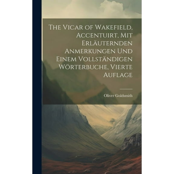 The Vicar of Wakefield, Accentuirt, mit erläuternden Anmerkungen und einem vollständigen Wörterbuche, Vierte Auflage (Hardcover)