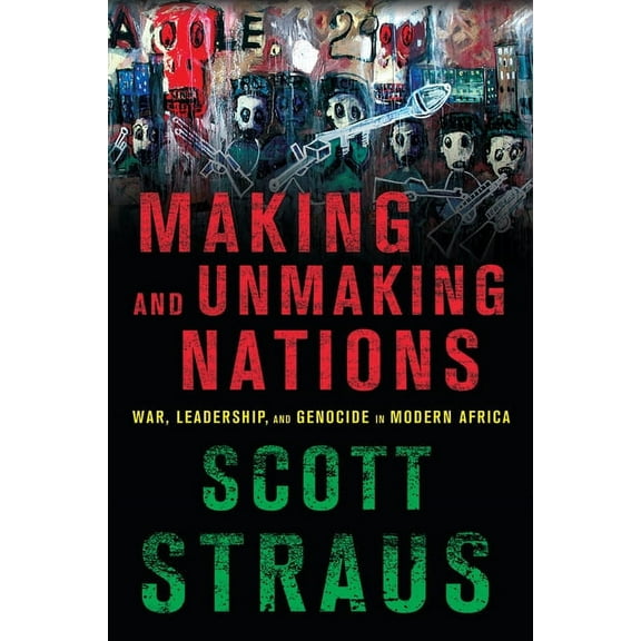 Making and Unmaking Nations: War, Leadership, and Genocide in Modern Africa, (Paperback)