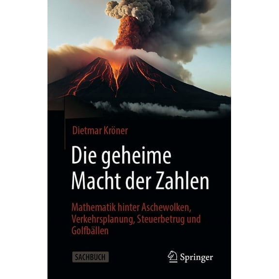 Die Geheime Macht Der Zahlen: Mathematik Hinter Aschewolken, Verkehrsplanung, Steuerbetrug Und GolfbÃ¤llen, (Paperback)