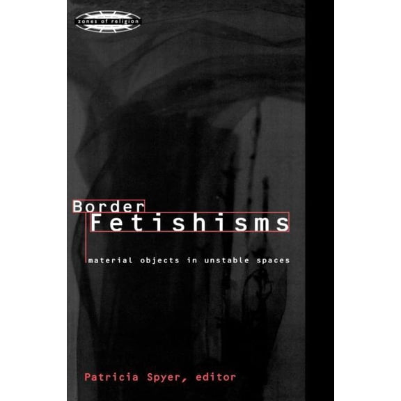 Zones of Religion Border Fetishisms: Material Objects in Unstable Spaces, (Paperback)