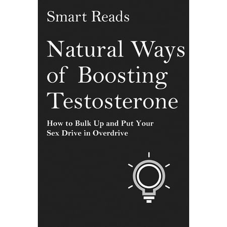 Natural Ways of Boosting Testosterone: How To Bulk Up and Put Your Sex Drive in Overdrive - (Best Place To Put Testosterone Gel)