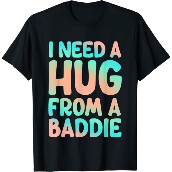 I Need A Hug From A Baddie Attitude T-Shirt