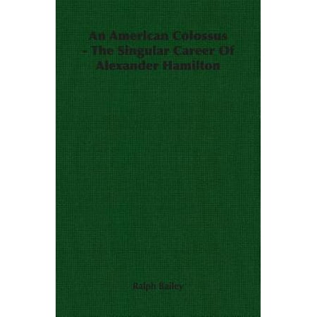 - An American Colossus: The Singular Career of Alexander Hamilton