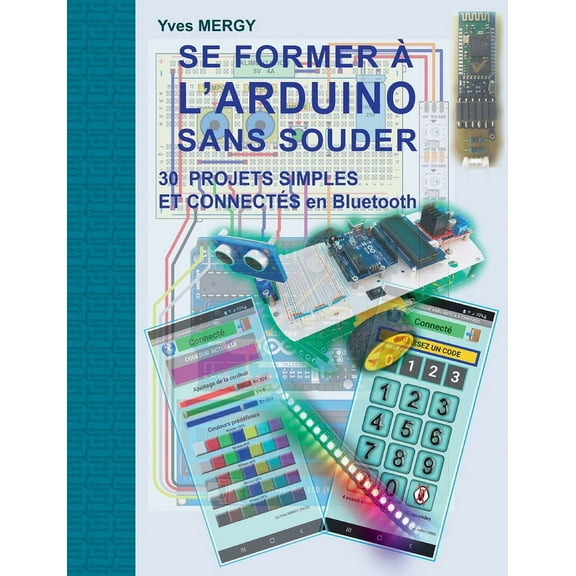 Se former à l'ARDUINO sans souder: Des bases de la programmation à la robotique et aux objets connectés, (Paperback)