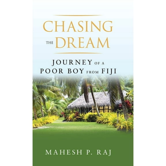 Chasing the Dream: Journey of a Poor Boy from Fiji (Hardcover) by Mahesh P Raj