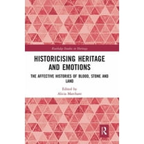Routledge Studies in Heritage Historicising Heritage and Emotions: The Affective Histories of Blood, Stone and Land, (Paperback)