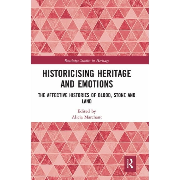 Routledge Studies in Heritage Historicising Heritage and Emotions: The Affective Histories of Blood, Stone and Land, (Paperback)